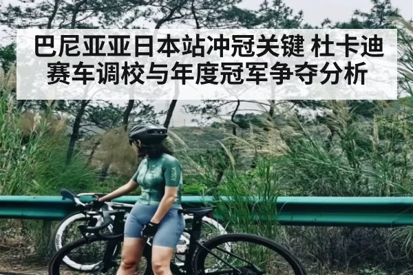 巴尼亚亚日本站冲冠关键 杜卡迪赛车调校与年度冠军争夺分析